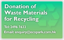 Donation of Waste Materials for Recycling | Tel: 2496 7633 | Email: enquiry@ecopark.com.hk
