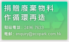 捐贈廢棄物料作循環再造 | 聯絡電話: 2496 7633 | 電郵: enquiry@ecopark.com.hk
